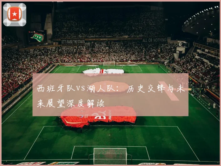 西班牙队vs湖人队：历史交锋与未来展望深度解读