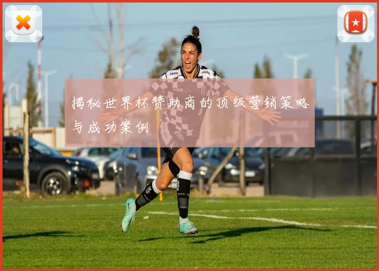 揭秘世界杯赞助商的顶级营销策略与成功案例
